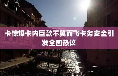 卡惊爆卡内巨款不翼而飞卡务安全引发全国热议