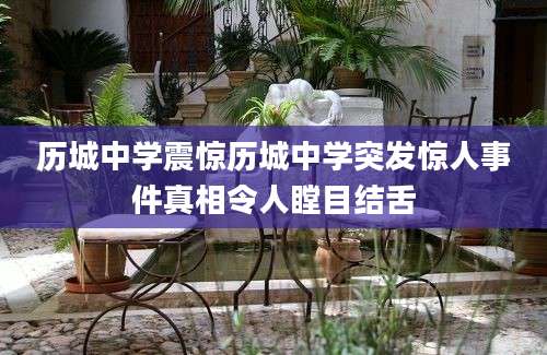 历城中学震惊历城中学突发惊人事件真相令人瞠目结舌