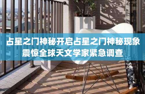 占星之门神秘开启占星之门神秘现象震惊全球天文学家紧急调查
