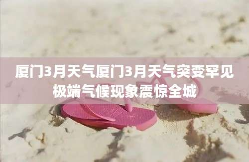 厦门3月天气厦门3月天气突变罕见极端气候现象震惊全城