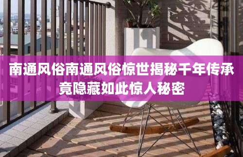 南通风俗南通风俗惊世揭秘千年传承竟隐藏如此惊人秘密