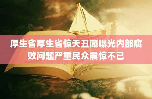 厚生省厚生省惊天丑闻曝光内部腐败问题严重民众震惊不已