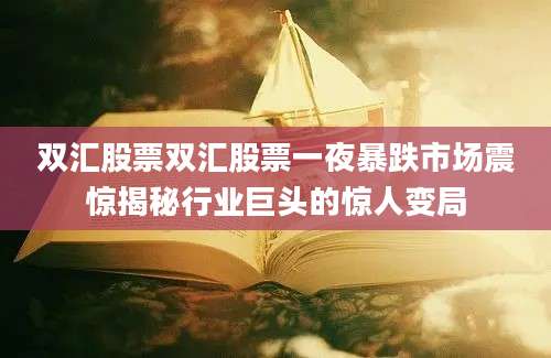双汇股票双汇股票一夜暴跌市场震惊揭秘行业巨头的惊人变局