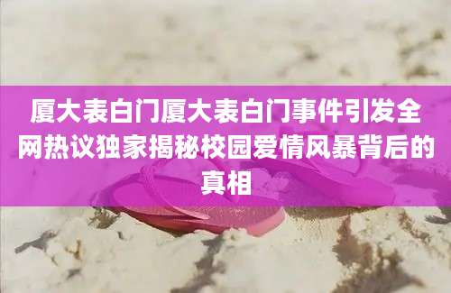 厦大表白门厦大表白门事件引发全网热议独家揭秘校园爱情风暴背后的真相